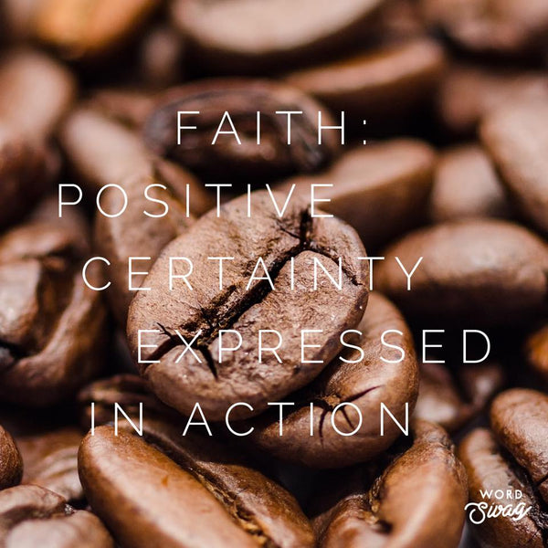 Faith: Positive Certainty Expressed in Action